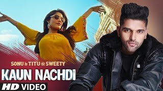 Kaun Nachdi (Video) | Sonu Ke Titu Ki Sweety | Guru Randhawa | Neeti Mohan