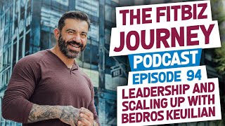 Leadership & Scaling Up with Bedros Keuilian - CEO of FitBody Boot Camp - FitBiz Podcast
