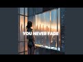 YOU NEVER FADE