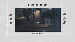 LUYẾN (lyrics) - NHA ft MDr | Editor: Longg