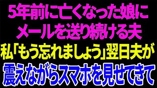 【スカッと】5年前に亡くなった娘にメールを送り続ける夫私「もう忘れましょう」翌日夫が震えながらスマホを見せてきて