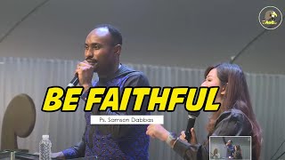 Ps. Samson Dabass - Be Faithful