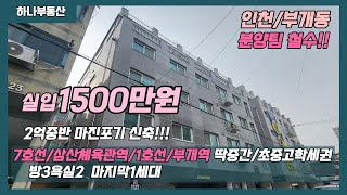 [인천부개동신축]매물번호0910 입주금1500만원 2억중반 7호선/삼산체육관역/1호선부개역/초중고학세권 방3욕실2 마지막세대!!!