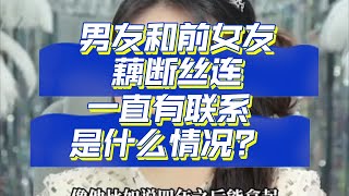 男友和前女友藕断丝连，一直有联系是什么情况？