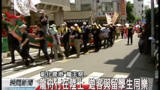 20120527 公視晚間新聞 鹿港龍王祭登場 陸上行龍舟踩街