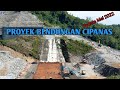 PROYEK BENDUNGAN CIPANAS Update Mei 2022