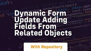 Dynamic form update adding fields from related objects
