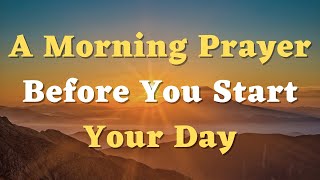 A Morning Prayer Before You Start Your Day - Let’s Pray Together