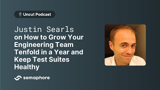 Justin Searls: How to Grow Your Engineering Team Tenfold in a Year and Keep Test Suites Healthy