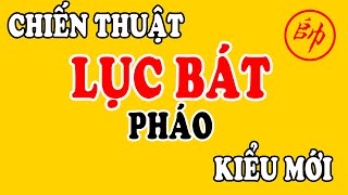 (Cờ Tướng) LỤC BÁT PHÁO Kiểu Mới Phế 2 Xe Ác Liệt