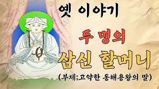 [옛이야기] 애기점지 두 명의 삼신 할머니 ( 고약한 동해 용왕의 딸 ) | #오디오북 #고전 #옛이야기 #전래 #전설 #수면동화 #삼신할머니