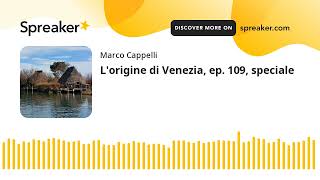 L'origine di Venezia, ep. 109, speciale