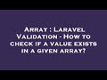 Array : Laravel Validation - How to check if a value exists in a given array?