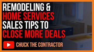 Remodeling \u0026 Home Services Sales Tip to Close More Deals