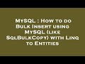 MySQL : How to do Bulk Insert using MySQL (like SqlBulkCopy) with Linq to Entities