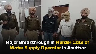 Major Breakthrough in Murder Case of Water Supply Operator in Amritsar