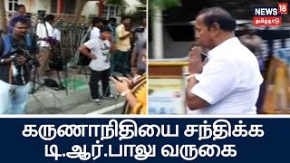 திமுக தலைவர் கருணாநிதியை சந்திக்க டி.ஆர்.பாலு வருகை | T.R.BALU visit to meet DMK chief Karunanidhi