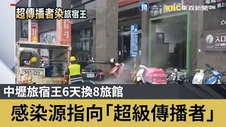 中壢旅宿王6天換8旅館 感染源指向「超級傳播者」｜鏡週刊X東森新聞