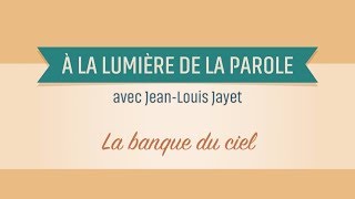 A la lumière de la Parole - Jean-Louis Jayet -2- La banque du ciel
