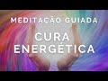 Meditação Guiada para CURA ENERGÉTICA | Cure seu corpo, mente e coração