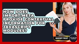 How Does Import.meta Provide Contextual Information For JavaScript Modules? - JavaScript Toolkit