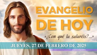 Evangelio de HOY, Jueves 27 de Febrero de 2025, Mc (9, 41-50): «¿Con qué la salaréis?...»