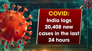 COVID: India logs 20,408 new cases in the last 24 hours