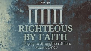 Righteous By Faith - Longing to Strengthen Others | February 23, 2025