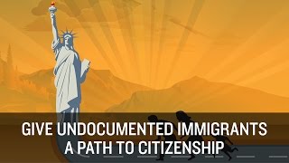 Give Undocumented Immigrants a Path to Citizenship