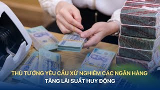 [TÀI CHÍNH KINH DOANH] THỦ TƯỚNG YÊU CẦU XỬ NGHIÊM CÁC NGÂN HÀNG TĂNG LÃI SUẤT HUY ĐỘNG | VTVIndex