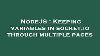 NodeJS : Keeping variables in socket.io through multiple pages