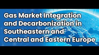 Gas Market Integration and Decarbonization in Southeastern and Central and Eastern Europe
