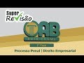 SUPER REVISÃO OAB XXIX 1ª FASE | Processo Penal e Empresarial| Profs. Fernanda Kelly e Ivan Pompeu