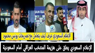 تعليق الإعلام السعودي على هزيمة المنتخب العراقي أمام منتخب السعودي و تصريحات يونس محمود كانت ايجابية