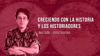 Creciendo con la Historia y los Historiadores: Jorge Bayona