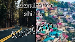 Jalandhar to shimla/ Road Trip/Travel blog