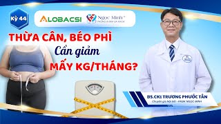 Thừa cân, béo phì: Giảm bao nhiêu kg mỗi tháng là khỏe mạnh? | BS.CK1 Trương Phước Tân