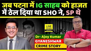 Gyaneshwar Story: जब Patna में IG साहब को थानेदार ने हाजत में ठेला था, Dr Ajoy Kumar IPS थे SP...