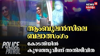 Police Patrol| ആംബുലൻസിലെ ബലാത്സംഗം; കോടതിയിൽ കുഴഞ്ഞുവീണ് അതിജീവിത | Aranmula