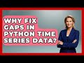 Why Fix Gaps In Python Time Series Data? - Python Code School