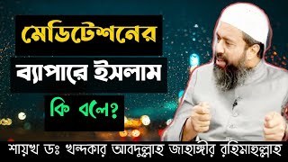 মেডিটেশনের ব্যাপারে ইসলাম কি বলে? What does Islam say about meditation? ডঃ আব্দুল্লাহ জাহাঙ্গীর রহঃ