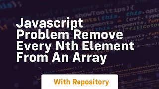 Javascript problem remove every nth element from an array