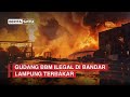 Gudang BBM Ilegal di Bandar Lampung Terbakar