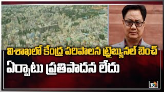 విశాఖలో కేంద్ర పరిపాలన ట్రైబ్యునల్ బెంచ్ ఏర్పాటు ప్రతిపాదన లేదు : కేంద్రమంత్రి కిరణ్ రిజిజు | 10TV