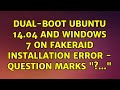 Dual-Boot Ubuntu 14.04 and Windows 7 on FakeRAID Installation error - question marks 