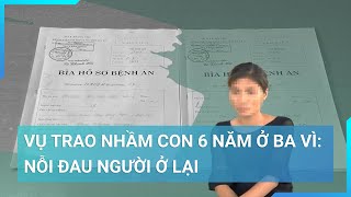 Vụ trao nhầm con suốt 6 năm Ba Vì: Nước mắt của người trong cuộc vẫn chưa ngừng rơi | Cuộc sống 24h