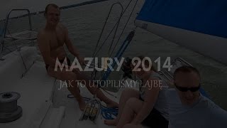 Jak to utopiliśmy łajbę... Żagle na Mazurach 2014 - Biały Szkwał na jeziorze