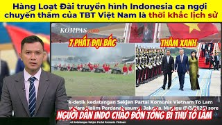 Hàng Loạt Đài truyền hình Indonesia ca ngợi chuyến thăm của TBT Việt Nam là thời khắc lịch sử