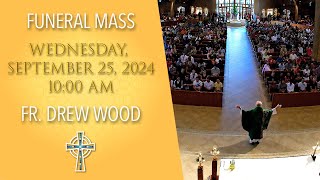 Funeral Mass of Fr. Drew Wood - Wednesday, September 25, 2024