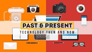 Past and Present | Technology Then and Now